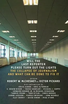 Czy ostatni reporter zgasi światło: Upadek dziennikarstwa i co można zrobić, aby go naprawić - Will the Last Reporter Please Turn Out the Lights: The Collapse of Journalism and What Can Be Done to Fix It