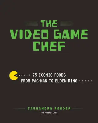 Szef kuchni gier wideo: 76 kultowych potraw od Pac-Mana do Elden Ring - The Video Game Chef: 76 Iconic Foods from Pac-Man to Elden Ring