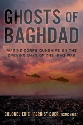 Duchy Bagdadu: Okręty bojowe piechoty morskiej w pierwszych dniach wojny w Iraku - Ghosts of Baghdad: Marine Corps Gunships on the Opening Days of the Iraq War