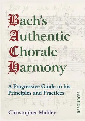 Autentyczna harmonia chorałowa Bacha - Zasoby: Postępowy przewodnik po jego zasadach i praktykach - Bach's Authentic Chorale Harmony - Resources: A Progressive Guide to his Principles and Practices