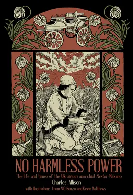 Nie ma nieszkodliwej siły: życie i czasy ukraińskiego anarchisty Nestora Makhno - No Harmless Power: The Life and Times of the Ukrainian Anarchist Nestor Makhno