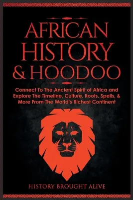 Historia Afryki i Hoodoo: Połącz się ze starożytnym duchem Afryki i poznaj oś czasu, kulturę, korzenie, zaklęcia i wiele więcej z bogatego świata - African History & Hoodoo: Connect to The Ancient Spirit of Africa and Explore The Timeline, Culture, Roots, Spells, & More From The World's Rich