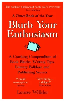 Blurb Your Enthusiasm: A Cracking Compendium of Book Blurbs, Writing Tips, Literary Folklore and Publishing Secrets
