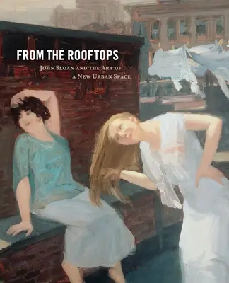 Z dachów: John Sloan i sztuka nowej przestrzeni miejskiej - From the Rooftops: John Sloan and the Art of a New Urban Space