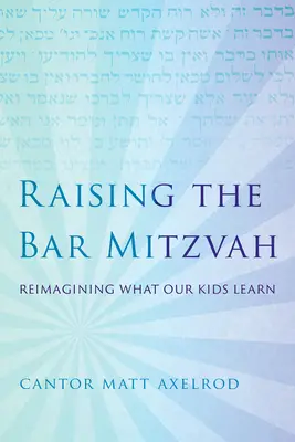 Wychowanie do Bar Micwy: Nowe spojrzenie na to, czego uczą się nasze dzieci - Raising the Bar Mitzvah: Reimagining What Our Kids Learn