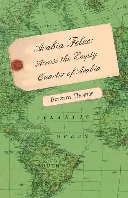 Arabia Felix: Przez pustą dzielnicę Arabii - Arabia Felix: Across the Empty Quarter of Arabia