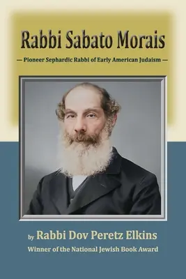 Rabin Sabato Morais: pionierski sefardyjski rabin wczesnego judaizmu amerykańskiego - Rabbi Sabato Morais: Pioneer Sephardic Rabbi of Early American Judaism