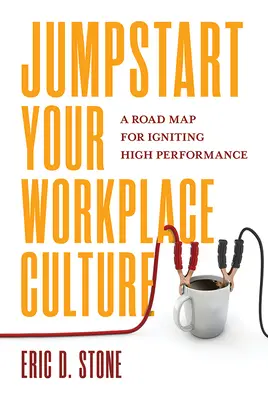 Jumpstart Your Workplace Culture: Mapa drogowa stymulująca wysoką wydajność - Jumpstart Your Workplace Culture: A Road Map for Igniting High Performance