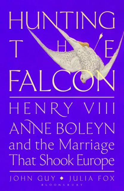 Polowanie na sokoła - Henryk VIII, Anna Boleyn i małżeństwo, które wstrząsnęło Europą - Hunting the Falcon - Henry VIII, Anne Boleyn and the Marriage That Shook Europe