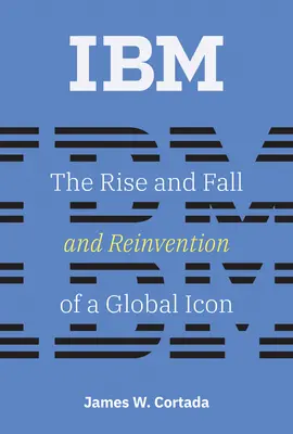 IBM: Powstanie, upadek i odrodzenie globalnej ikony - IBM: The Rise and Fall and Reinvention of a Global Icon