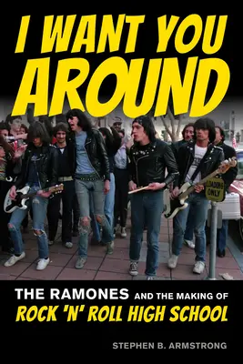 I Want You Around: The Ramones i tworzenie rock'n'rollowego liceum - I Want You Around: The Ramones and the Making of Rock 'n' Roll High School
