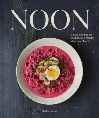 Noon: Proste przepisy na pyszne posiłki w południe i nie tylko - Noon: Simple Recipes for Scrumptious Midday Meals and More