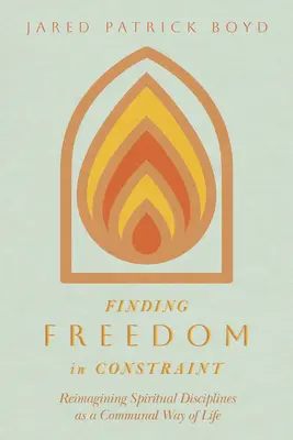 Odnaleźć wolność w ograniczeniach: Ponowne wyobrażenie sobie dyscyplin duchowych jako wspólnotowego sposobu życia - Finding Freedom in Constraint: Reimagining Spiritual Disciplines as a Communal Way of Life