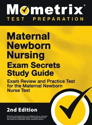 Maternal Newborn Nursing Exam Secrets Study Guide - Exam Review and Practice Test for the Maternal Newborn Nurse Test: [2nd Edition]. - Maternal Newborn Nursing Exam Secrets Study Guide - Exam Review and Practice Test for the Maternal Newborn Nurse Test: [2nd Edition]