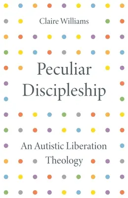 Osobliwe uczniostwo: Autystyczna teologia wyzwolenia - Peculiar Discipleship: An Autistic Liberation Theology