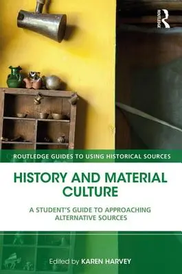 Historia i kultura materialna: Przewodnik dla studentów po alternatywnych źródłach - History and Material Culture: A Student's Guide to Approaching Alternative Sources