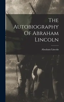 Autobiografia Abrahama Lincolna - The Autobiography Of Abraham Lincoln