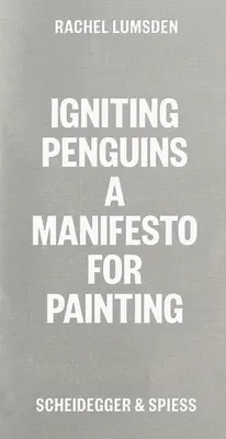 Zapalając pingwiny: Manifest dla malarstwa - Igniting Penguins: A Manifesto for Painting