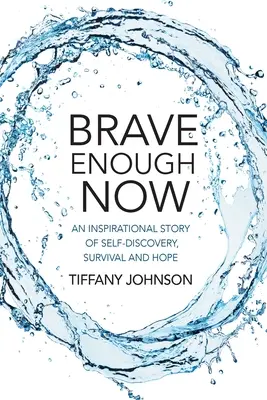 Brave Enough Now: Inspirująca historia samopoznania, przetrwania i nadziei. - Brave Enough Now: An inspirational story of self-discovery, survival and hope.