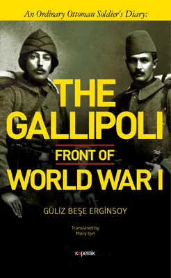 Front Gallipoli I wojny światowej: Dziennik zwykłego osmańskiego żołnierza - The Gallipoli Front of World War I: An Ordinary Ottoman Soldier's Diary