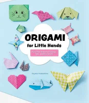 Origami dla małych rączek: Ponad 30 składanych zwierzątek, zabawek i ozdób - Origami for Little Hands: More Than 30 Animal Foldings, Toys, and Decorations