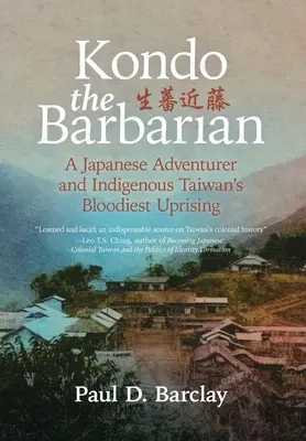 Kondo Barbarzyńca: Japoński poszukiwacz przygód i najkrwawsze powstanie na Tajwanie - Kondo the Barbarian: A Japanese Adventurer and Indigenous Taiwan's Bloodiest Uprising