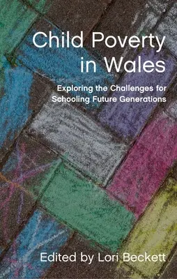 Ubóstwo dzieci w Walii: Odkrywanie wyzwań związanych z edukacją przyszłych pokoleń - Child Poverty in Wales: Exploring the Challenges for Schooling Future Generations