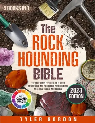 The Rockhounding Bible: [5 w 1] Najbardziej kompletny przewodnik po znajdowaniu, identyfikowaniu i zbieraniu cennych klejnotów, minerałów, geod i skamieniałości - The Rockhounding Bible: [5 in 1] The Most Complete Guide to Finding, Identifying, and Collecting Precious Gems, Minerals, Geodes, and Fossils