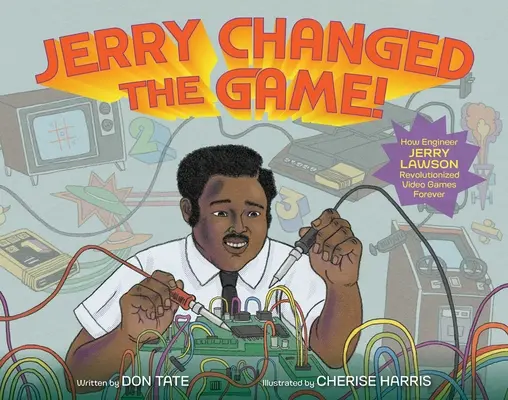 Jerry Changed the Game!: Jak inżynier Jerry Lawson na zawsze zrewolucjonizował gry wideo - Jerry Changed the Game!: How Engineer Jerry Lawson Revolutionized Video Games Forever