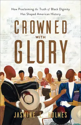 Koronowany chwałą: Jak głoszenie prawdy o czarnej godności ukształtowało historię Ameryki - Crowned with Glory: How Proclaiming the Truth of Black Dignity Has Shaped American History