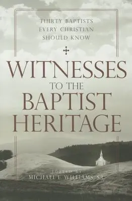 Świadkowie baptystycznego dziedzictwa: Trzydziestu baptystów, których powinien znać każdy chrześcijanin - Witnesses to the Baptist Heritage: Thirty Baptists Every Christian Should Know