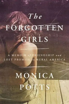 The Forgotten Girls: Wspomnienie przyjaźni i utraconej obietnicy w wiejskiej Ameryce - The Forgotten Girls: A Memoir of Friendship and Lost Promise in Rural America