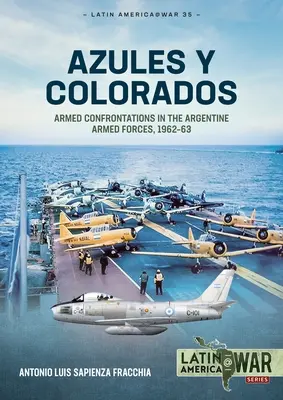 Azules Y Colorados: Konfrontacje zbrojne w argentyńskich siłach zbrojnych, 1962-63 - Azules Y Colorados: Armed Confrontations in the Argentine Armed Forces, 1962-63