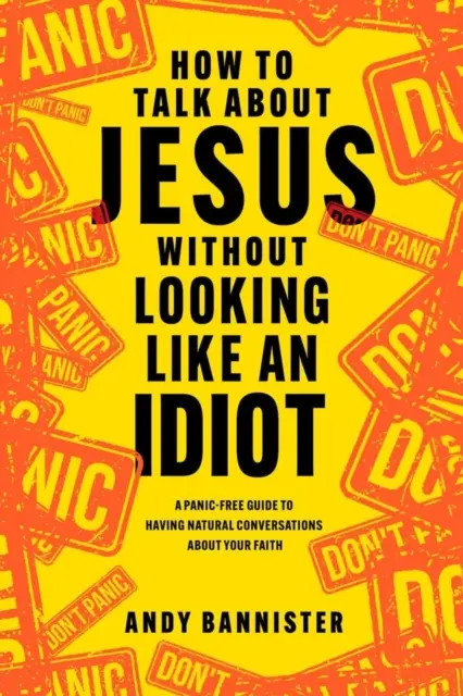 Jak rozmawiać o Jezusie, by nie wyjść na idiotę - przewodnik po naturalnych rozmowach o wierze bez paniki - How to Talk about Jesus without Looking like an Idiot - A Panic-Free Guide to Having Natural Conversations about Your Faith