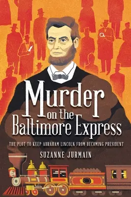 Morderstwo w Baltimore Express: Spisek mający na celu uniemożliwienie Abrahamowi Lincolnowi zostania prezydentem - Murder on the Baltimore Express: The Plot to Keep Abraham Lincoln from Becoming President