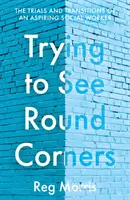 Trying to See Round Corners - Próby i przejścia aspirującego pracownika socjalnego - Trying to See Round Corners - The trials and transitions of an aspiring social worker