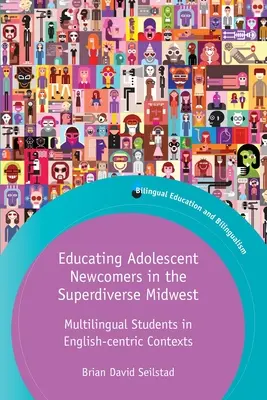 Edukacja dorastających nowoprzybyłych na superróżnorodnym Środkowym Zachodzie: Wielojęzyczni uczniowie w kontekstach anglocentrycznych - Educating Adolescent Newcomers in the Superdiverse Midwest: Multilingual Students in English-Centric Contexts