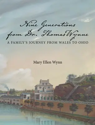 Dziewięć pokoleń doktora Thomasa Wynne'a: Podróż rodziny z Walii do Ohio - Nine Generations from Dr. Thomas Wynne: A Family's Journey from Wales to Ohio