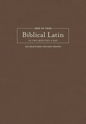 Utrwal swoją biblijną łacinę w dwie minuty dziennie: 365 tekstów do łatwego studiowania - Keep Up Your Biblical Latin in Two Minutes a Day: 365 Selections for Easy Review