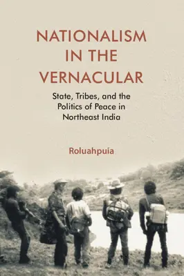 Nacjonalizm w języku potocznym - państwo, plemiona i polityka pokoju w północno-wschodnich Indiach (Puia Roluah (Harvard University Massachusetts)) - Nationalism in the Vernacular - State, Tribes, and Politics of Peace in Northeast India (Puia Roluah (Harvard University Massachusetts))