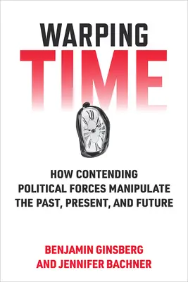 Wypaczanie czasu: jak rywalizujące siły polityczne manipulują przeszłością, teraźniejszością i przyszłością - Warping Time: How Contending Political Forces Manipulate the Past, Present, and Future