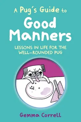 A Pug's Guide to Good Manners: Lekcje życia dla dobrze wychowanego mopsa - A Pug's Guide to Good Manners: Lessons in Life for the Well-Rounded Pug