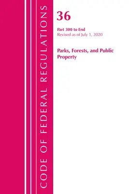 Kodeks przepisów federalnych, tytuł 36 Parki, lasy i własność publiczna 300-End, zmieniony od 1 lipca 2020 r. (Office of the Federal Register (U S )) - Code of Federal Regulations, Title 36 Parks, Forests, and Public Property 300-End, Revised as of July 1, 2020 (Office of the Federal Register (U S ))
