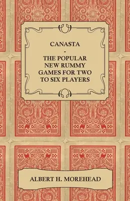 Canasta - Popularna nowa gra w remika dla dwóch do sześciu graczy - jak grać, kompletne oficjalne zasady i pełne instrukcje, jak grać dobrze i skutecznie - Canasta - The Popular New Rummy Games for Two to Six Players - How to Play, the Complete Official Rules and Full Instructions on How to Play Well and