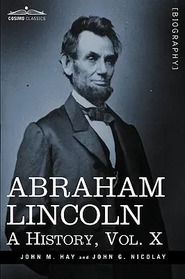 Abraham Lincoln: Historia, tom X (w 10 tomach) - Abraham Lincoln: A History, Vol.X (in 10 Volumes)