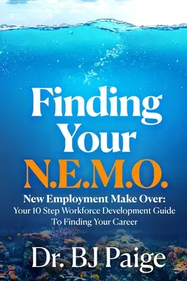 Odnalezienie swojego N.E.M.O.: New Employee Make Over - 10 kroków do odnalezienia swojej kariery zawodowej - Finding Your N.E.M.O.: New Employee Make Over the 10 Step Workforce Development Guide to Finding Your Career