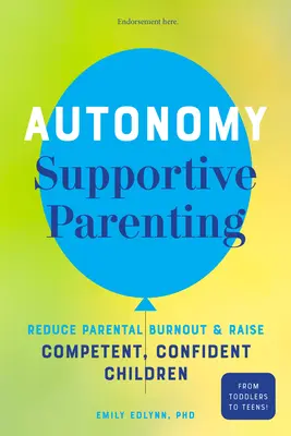 Rodzicielstwo wspierające autonomię: Zmniejsz wypalenie rodzicielskie i wychowuj kompetentne, pewne siebie dzieci - Autonomy-Supportive Parenting: Reduce Parental Burnout and Raise Competent, Confident Children