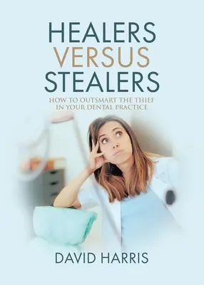 Uzdrowiciele kontra złodzieje: Jak przechytrzyć złodzieja w swojej praktyce dentystycznej - Healers Versus Stealers: How to Outsmart the Thief in Your Dental Practice