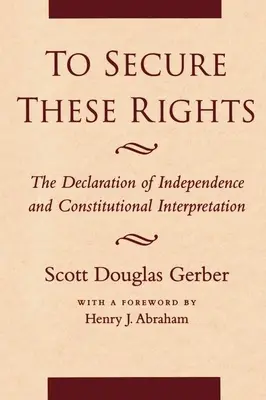 Aby zabezpieczyć te prawa: Deklaracja Niepodległości i interpretacja konstytucji - To Secure These Rights: The Declaration of Independence and Constitutional Interpretation