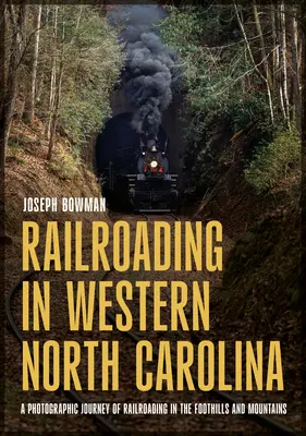 Kolejnictwo w zachodniej Karolinie Północnej: Fotograficzna podróż koleją po pogórzu i górach - Railroading in Western North Carolina: A Photographic Journey of Railroading in the Foothills and Mountains